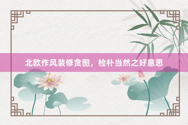 北欧作风装修贪图，检朴当然之好意思
