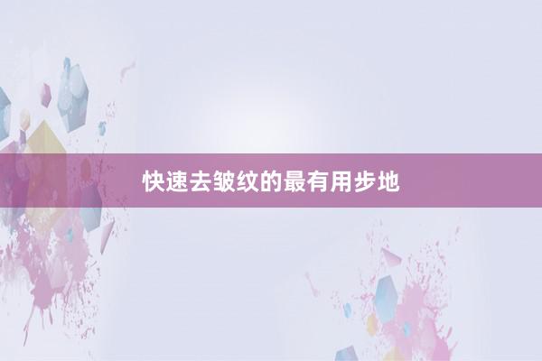 快速去皱纹的最有用步地